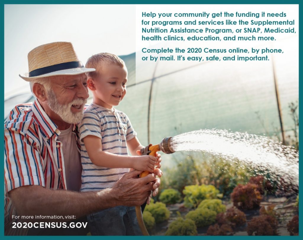 A grandfather helps his grandson water the garden. Text overlay reads: "Help your community get the funding it needs for programs and services like the Supplemental Nutrition Assistance Program, or SNAP, Medicaid, health clinics, education, and much more. Complete the 2020 Census online, by phone, or by mail. It's easy, safe, and important. For more information, visit: 2020census.gov"