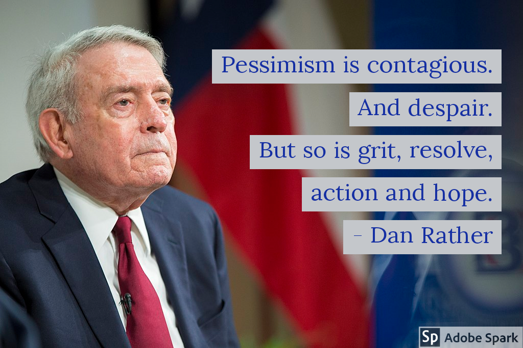 Photo of Dan Rather with quote: "Pessimism is contagious. And despair. But so is grit, resolve, action and hope. - Dan Rather"